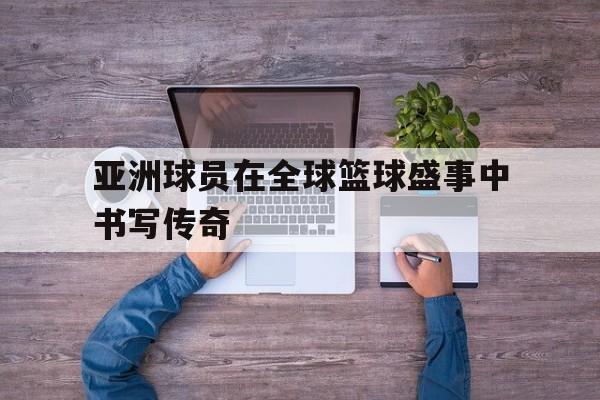 包含亚洲球员在全球篮球盛事中书写传奇的词条