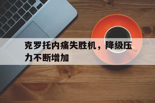 克罗托内痛失胜机，降级压力不断增加的简单介绍
