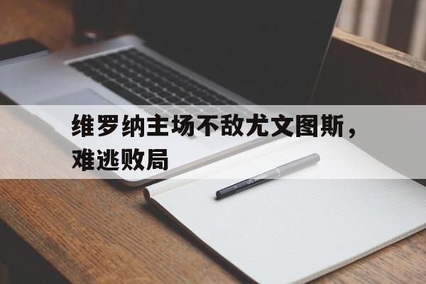 关于维罗纳主场不敌尤文图斯，难逃败局的信息